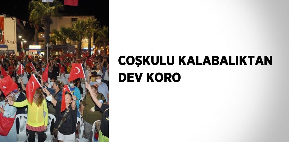 COŞKULU KALABALIKTAN DEV KORO