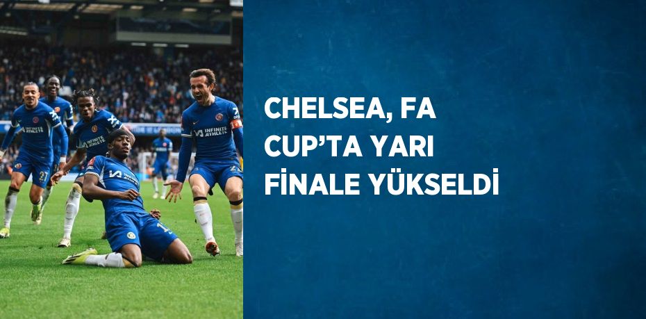 CHELSEA, FA CUP’TA YARI FİNALE YÜKSELDİ