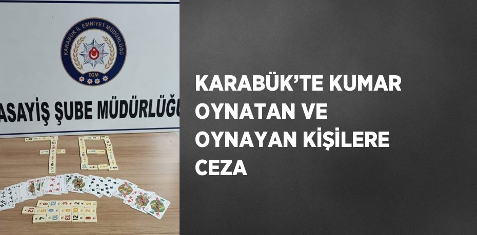 KARABÜK’TE KUMAR OYNATAN VE OYNAYAN KİŞİLERE CEZA