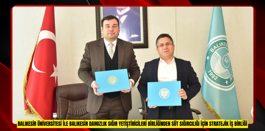 BALIKESİR ÜNİVERSİTESİ İLE BALIKESİR DAMIZLIK SIĞIR YETİŞTİRİCİLERİ BİRLİĞİNDEN SÜT SIĞIRCILIĞI İÇİN STRATEJİK İŞ BİRLİĞİ