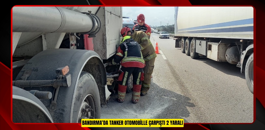 Bandırma’da tanker otomobille çarpıştı: 2 yaralı