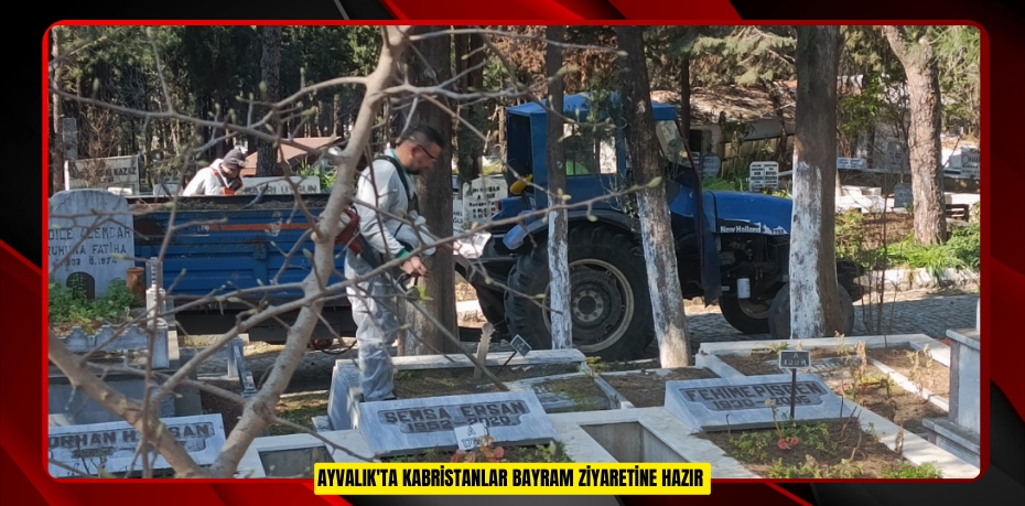  Ayvalık'ta kabristanlar bayram ziyaretine hazır