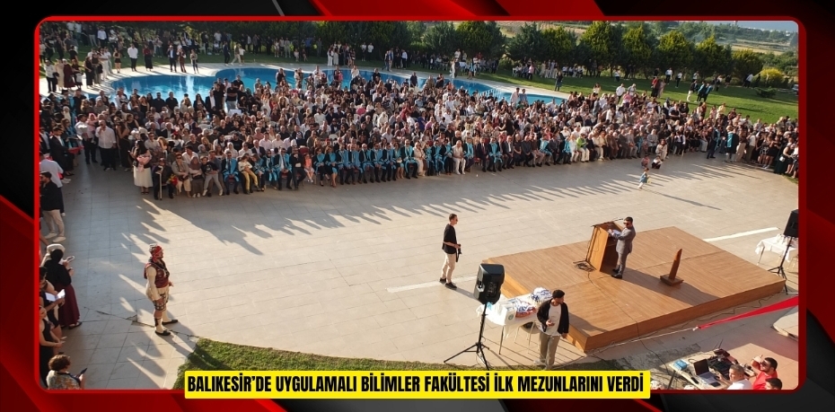 Balıkesir’de Uygulamalı Bilimler Fakültesi ilk mezunlarını verdi  