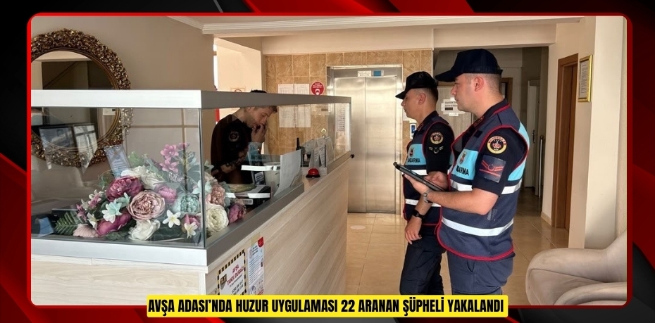 Avşa Adası’nda huzur uygulaması: 22 aranan şüpheli yakalandı