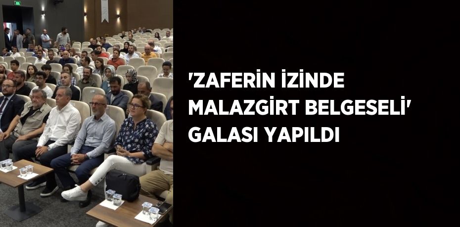'ZAFERİN İZİNDE MALAZGİRT BELGESELİ' GALASI YAPILDI