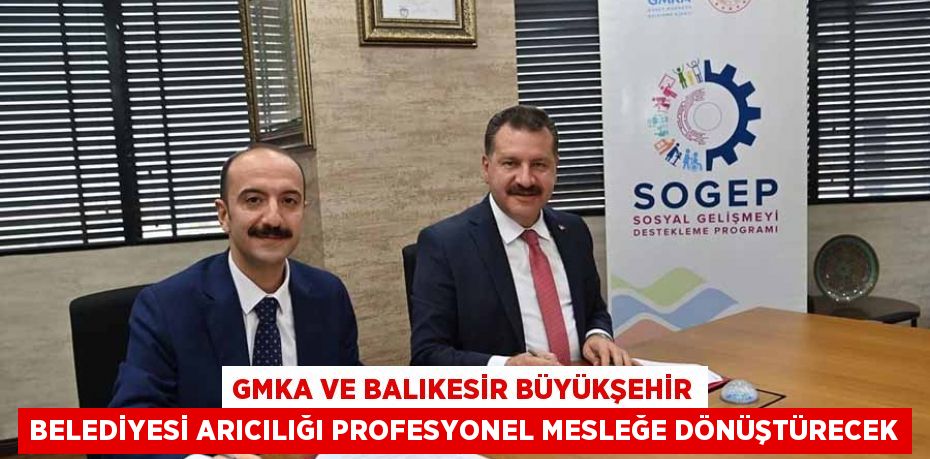 GMKA ve Balıkesir Büyükşehir Belediyesi Arıcılığı Profesyonel Mesleğe Dönüştürecek
