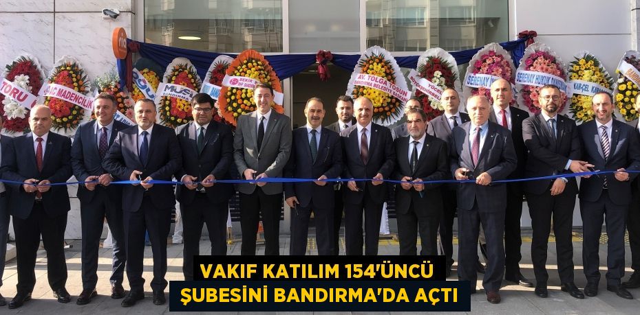 VAKIF KATILIM 154'ÜNCÜ  ŞUBESİNİ BANDIRMA'DA AÇTI