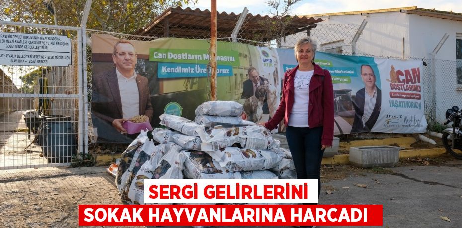 Sergi gelirlerini sokak hayvanlarına harcadı 