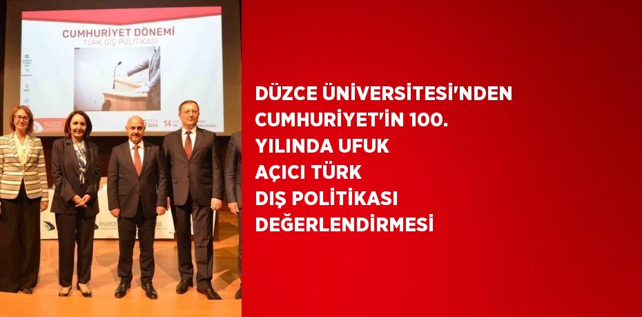 DÜZCE ÜNİVERSİTESİ’NDEN CUMHURİYET’İN 100. YILINDA UFUK AÇICI TÜRK DIŞ POLİTİKASI DEĞERLENDİRMESİ