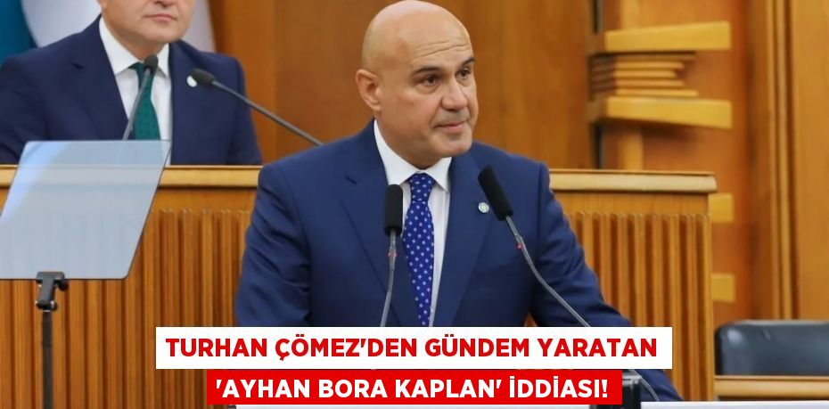 Turhan Çömez’den gündem yaratan ‘Ayhan Bora Kaplan’ iddiası!