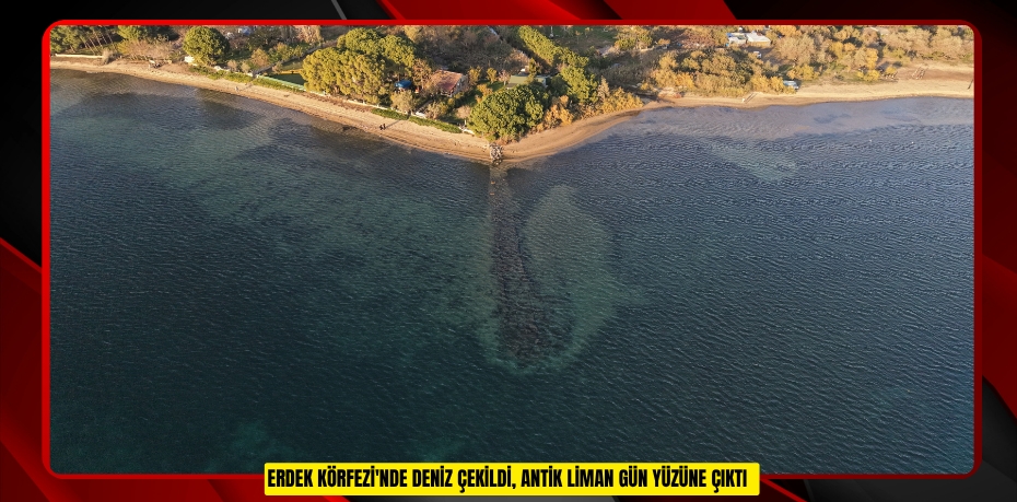 Erdek Körfezi'nde deniz çekildi, antik liman gün yüzüne çıktı  
