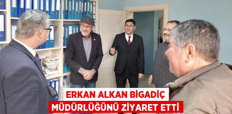 Erkan Alkan Bigadiç Müdürlüğünü Ziyaret Etti