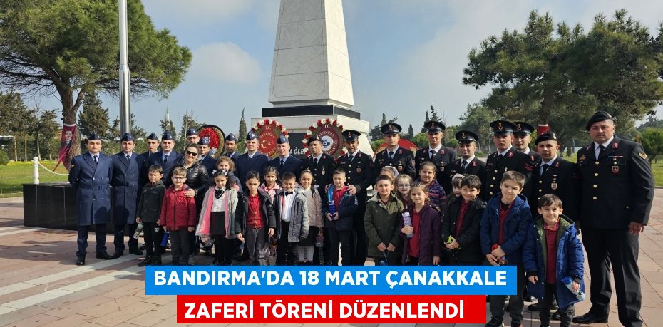 Bandırma’da 18 Mart Çanakkale Zaferi töreni düzenlendi  