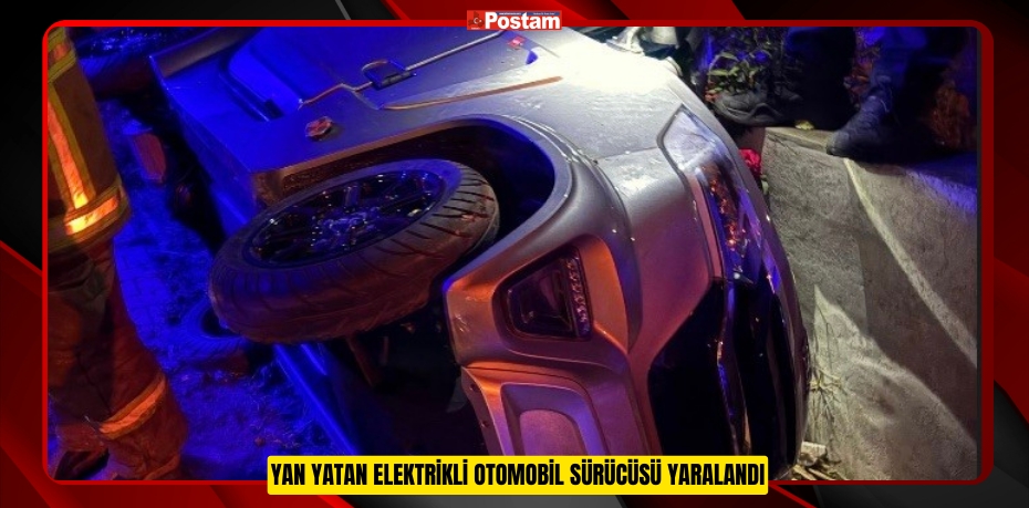 Yan yatan elektrikli otomobil sürücüsü yaralandı
