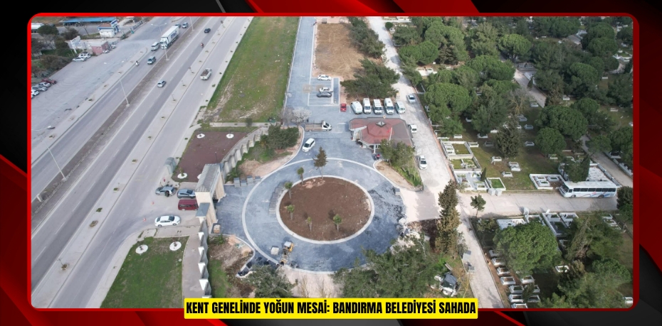 KENT GENELİNDE YOĞUN MESAİ: BANDIRMA BELEDİYESİ SAHADA