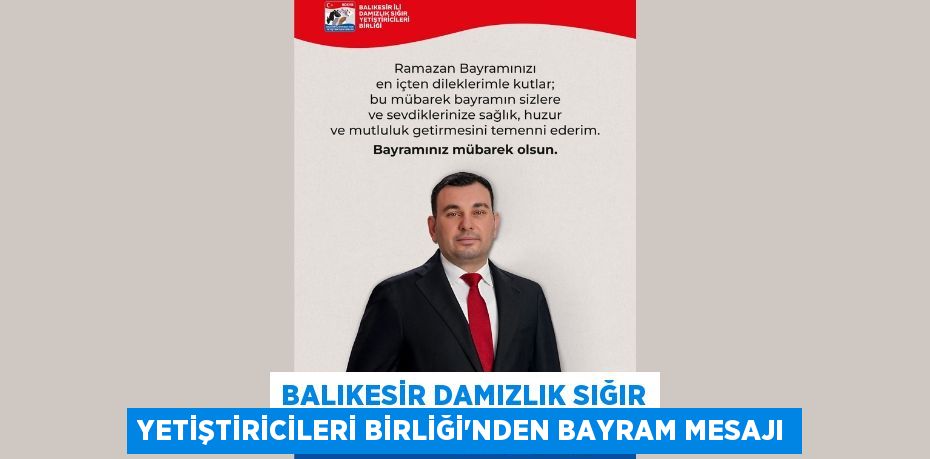 Balıkesir Damızlık Sığır Yetiştiricileri Birliği’nden Bayram Mesajı