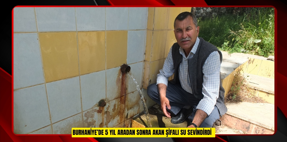 Burhaniye’de 5 yıl aradan sonra akan şifalı su sevindirdi  