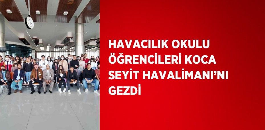 HAVACILIK OKULU ÖĞRENCİLERİ KOCA SEYİT HAVALİMANI’NI GEZDİ