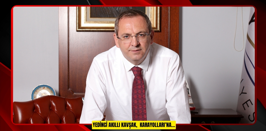 YEDİNCİ AKILLI KAVŞAK,  KARAYOLLARI’NA…
