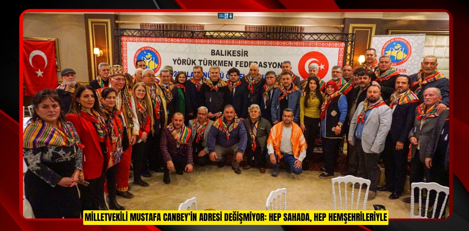 MİLLETVEKİLİ MUSTAFA CANBEY’İN ADRESİ DEĞİŞMİYOR: HEP SAHADA, HEP HEMŞEHRİLERİYLE