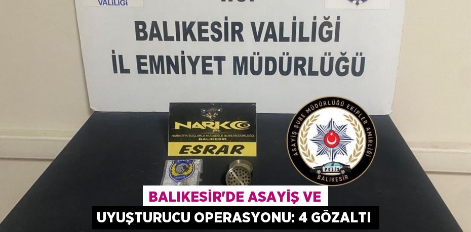 Balıkesir'de asayiş ve uyuşturucu operasyonu: 4 gözaltı