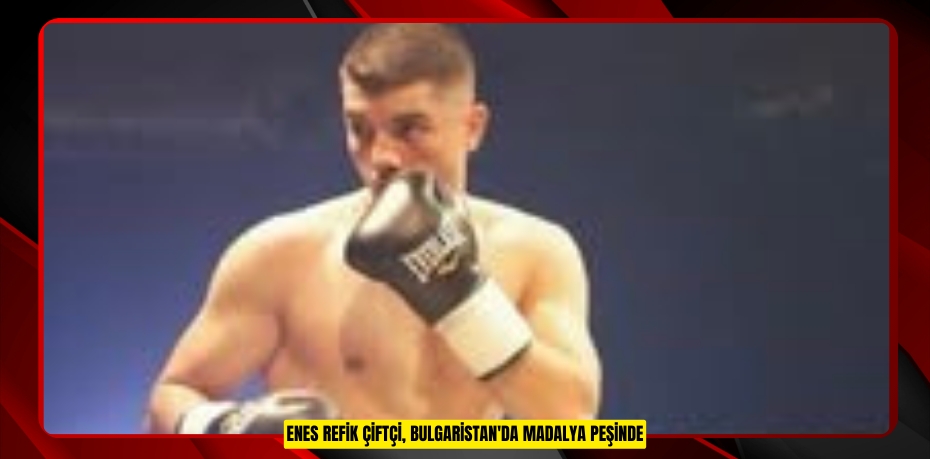Enes Refik Çiftçi, Bulgaristan'da madalya peşinde  