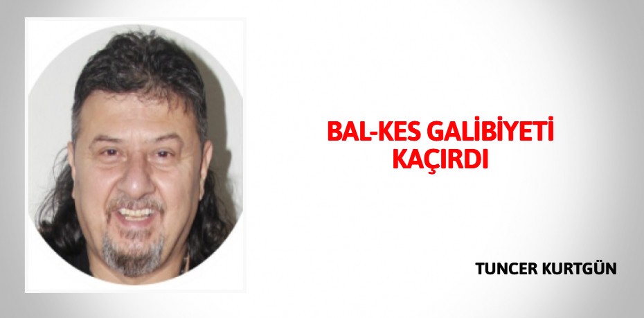 BAL-KES GALİBİYETİ KAÇIRDI