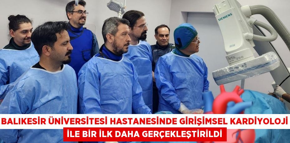 Balıkesir Üniversitesi Hastanesinde Girişimsel Kardiyoloji İle Bir İlk Daha Gerçekleştirildi