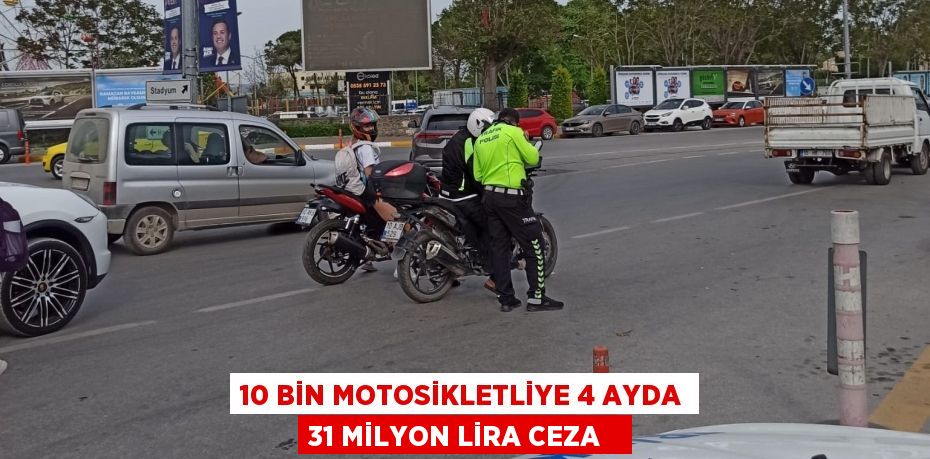 10 bin motosikletliye 4 ayda 31 milyon lira ceza  