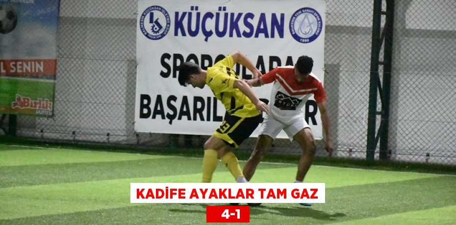 KADİFE AYAKLAR TAM GAZ    4-1