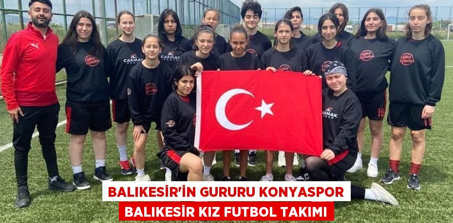 Balıkesir'in gururu Konyaspor Balıkesir Kız Futbol Takımı