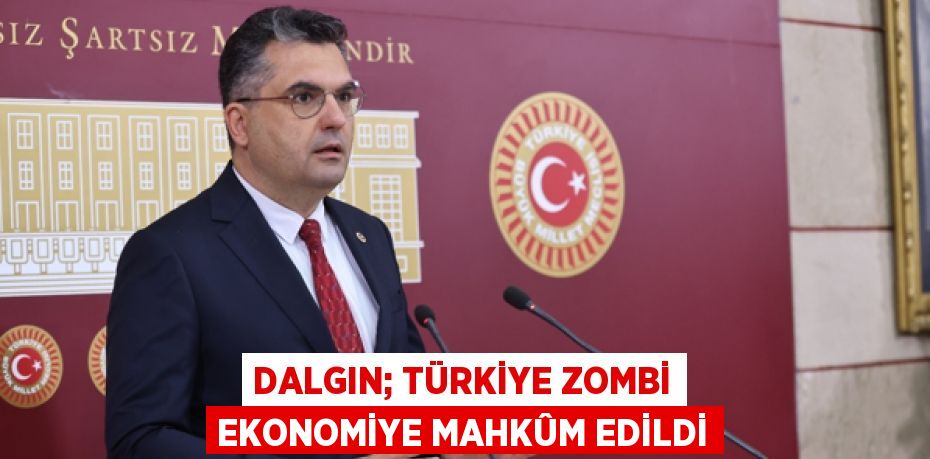 DALGIN; TÜRKİYE ZOMBİ EKONOMİYE MAHKÛM EDİLDİ