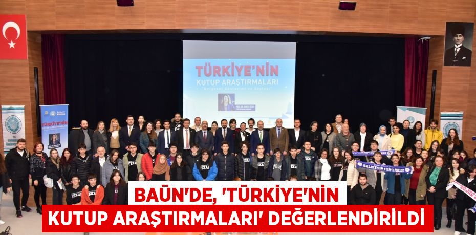 BAÜN’de, “Türkiye’nin Kutup Araştırmaları” Değerlendirildi