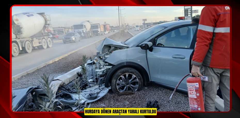 Hurdaya dönen araçtan yaralı kurtuldu