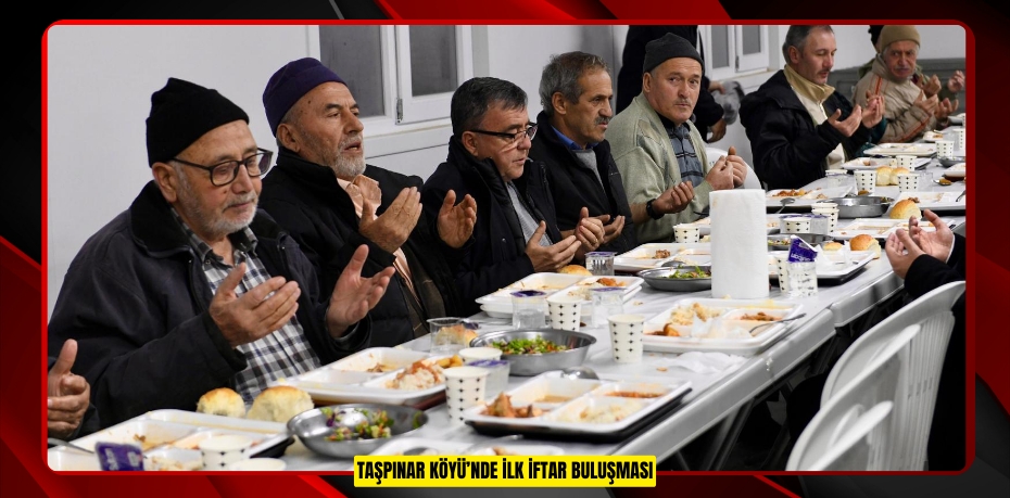 TAŞPINAR KÖYÜ’NDE İLK İFTAR BULUŞMASI