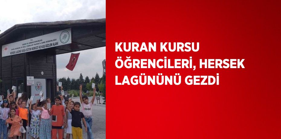 KURAN KURSU ÖĞRENCİLERİ, HERSEK LAGÜNÜNÜ GEZDİ