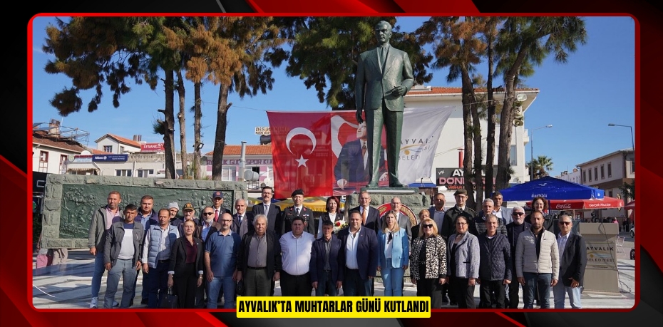 AYVALIK’TA MUHTARLAR GÜNÜ KUTLANDI