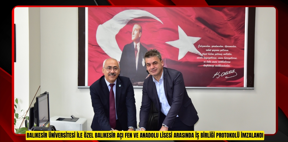 BALIKESİR ÜNİVERSİTESİ İLE ÖZEL BALIKESİR AÇI FEN VE ANADOLU LİSESİ ARASINDA İŞ BİRLİĞİ PROTOKOLÜ İMZALANDI