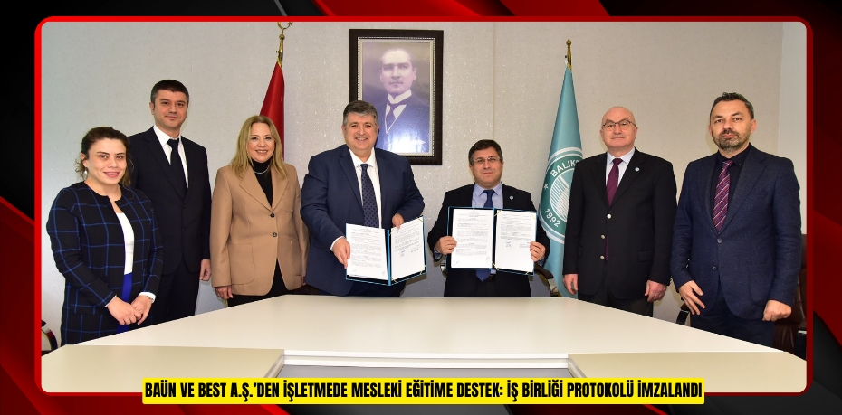 BAÜN VE BEST A.Ş.’DEN İŞLETMEDE MESLEKİ EĞİTİME DESTEK: İŞ BİRLİĞİ PROTOKOLÜ İMZALANDI