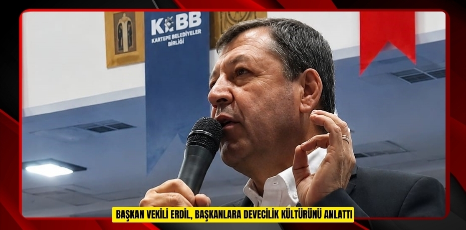 Başkan vekili Erdil, başkanlara devecilik kültürünü anlattı