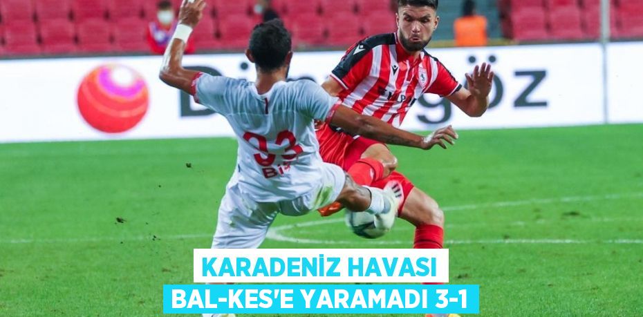 KARADENİZ HAVASI BAL-KES'E YARAMADI 3-1