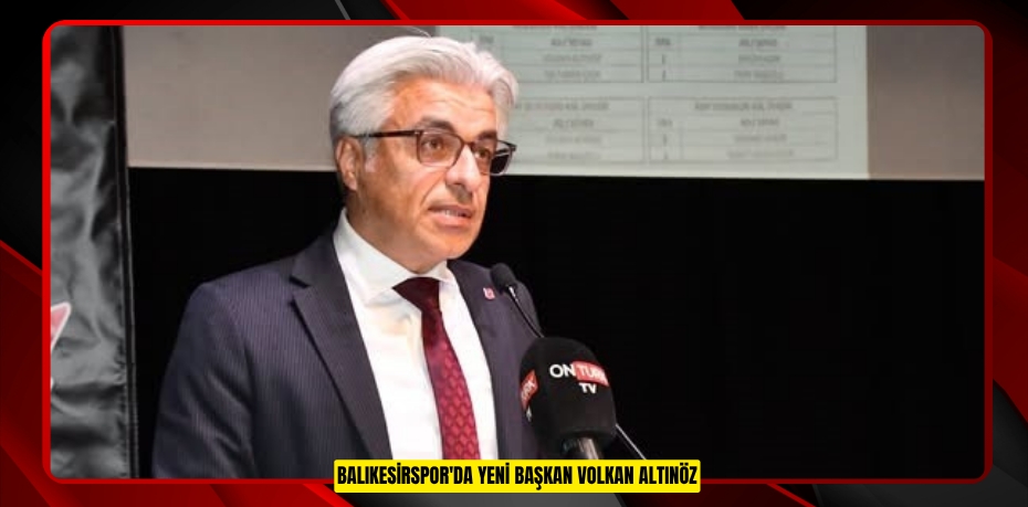 Balıkesirspor'da yeni Başkan Volkan Altınöz