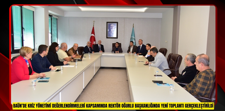 BAÜN’DE KRİZ YÖNETİMİ DEĞERLENDİRMELERİ KAPSAMINDA REKTÖR OĞURLU BAŞKANLIĞINDA YENİ TOPLANTI GERÇEKLEŞTİRİLDİ