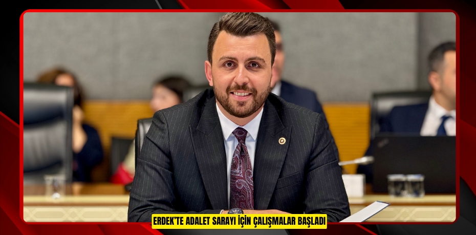 ERDEK’TE ADALET SARAYI İÇİN ÇALIŞMALAR BAŞLADI