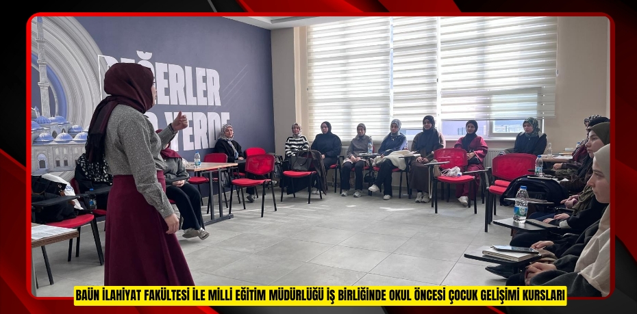 BAÜN İLAHİYAT FAKÜLTESİ İLE MİLLİ EĞİTİM MÜDÜRLÜĞÜ İŞ BİRLİĞİNDE OKUL ÖNCESİ ÇOCUK GELİŞİMİ KURSLARI