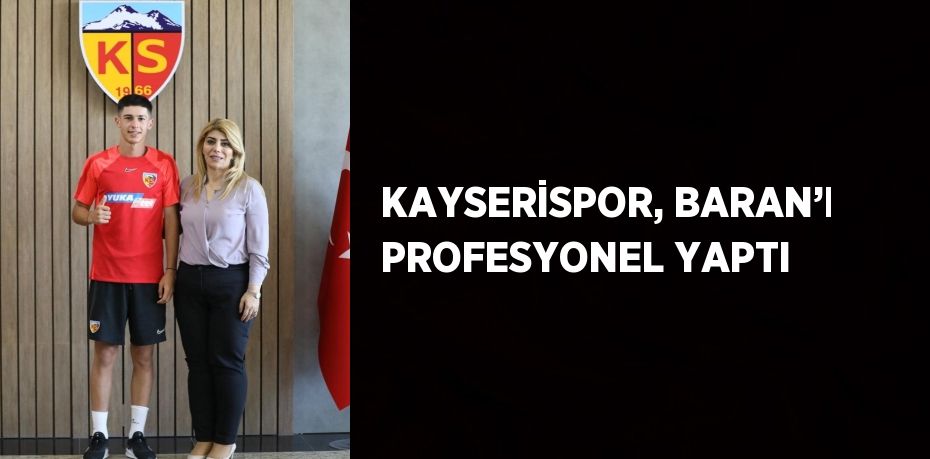 KAYSERİSPOR, BARAN’I PROFESYONEL YAPTI