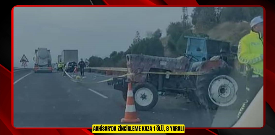 Akhisar'da zincirleme kaza: 1 ölü, 8 yaralı