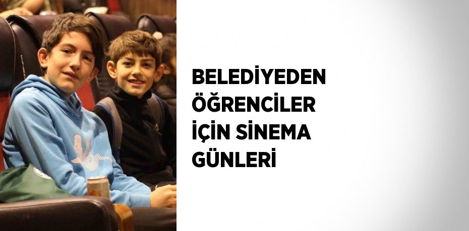 BELEDİYEDEN ÖĞRENCİLER İÇİN SİNEMA GÜNLERİ