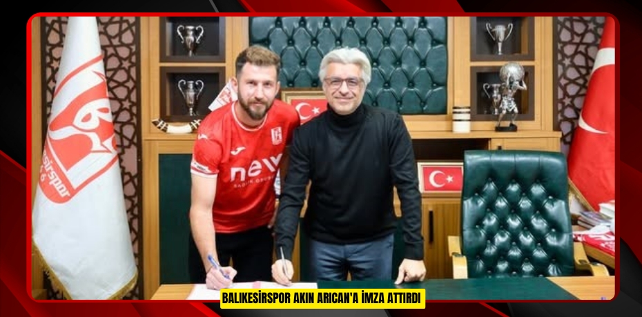 Balıkesirspor Akın Arıcan'a imza attırdı