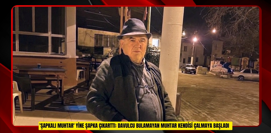 'Şapkalı muhtar' yine şapka çıkarttı: Davulcu bulamayan muhtar kendisi çalmaya başladı  